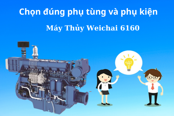 Chọn đúng phụ tùng và phụ kiện - Chìa khóa thành công cho hiệu suất và độ bền của máy thủy Weichai 6160